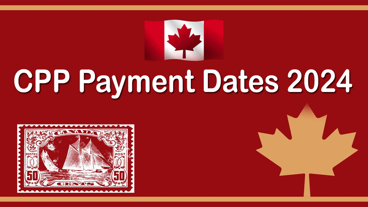 CPP Payment Dates 2024 How Much Increased CPP is Coming in 2024 and When?