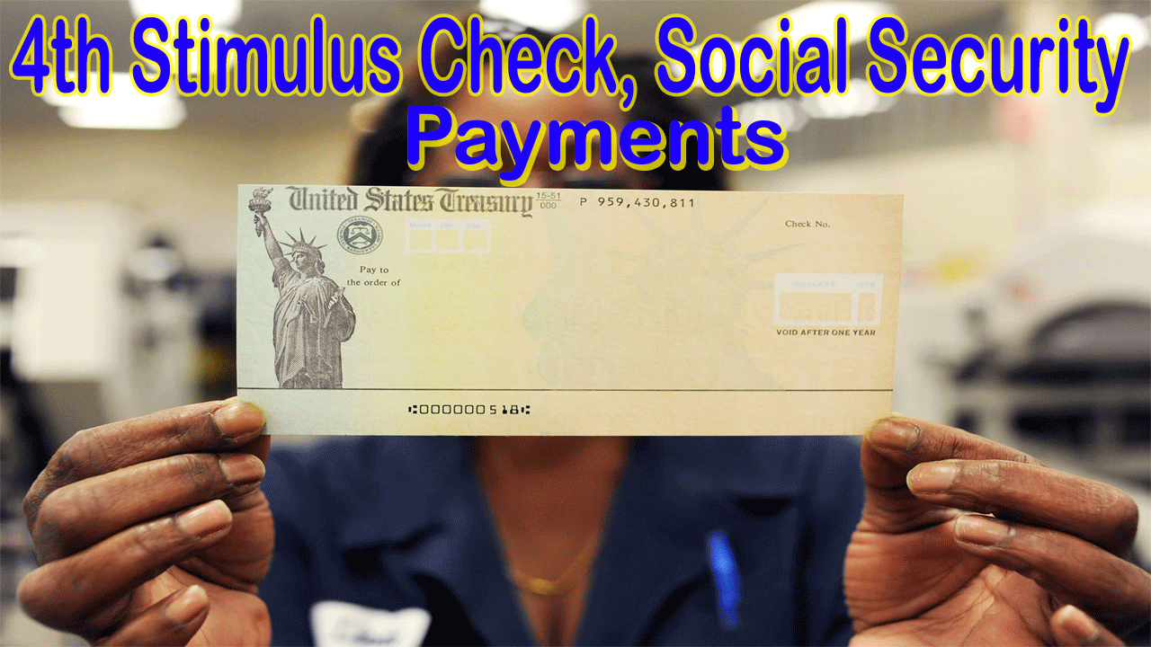 4th Stimulus Check, Social Security Payments and All You Need to Know